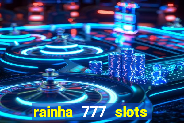 rainha 777 slots paga mesmo